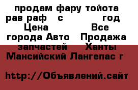 продам фару тойота рав раф 4 с 2015-2017 год › Цена ­ 18 000 - Все города Авто » Продажа запчастей   . Ханты-Мансийский,Лангепас г.